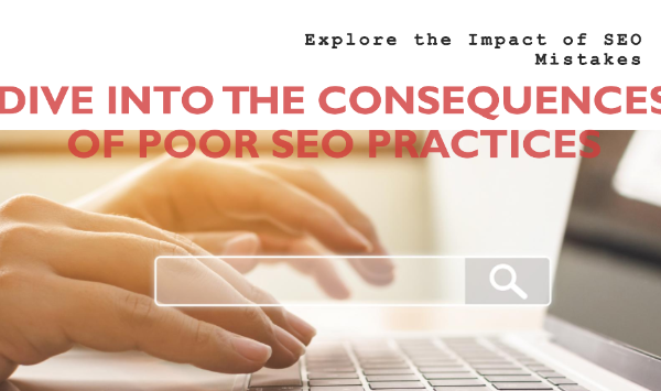 Impact of SEO Mistakes: A Deep Dive into the Consequences of Poor SEO Practices