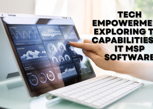 Tech Empowerment: Exploring the Capabilities of IT MSP Software