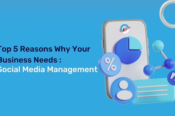 Top 5 Reasons Why Your Business Needs Social Media Management