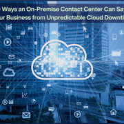 10 Ways an On-Premise Contact Center Can Save Your Business from Unpredictable Cloud Downtime