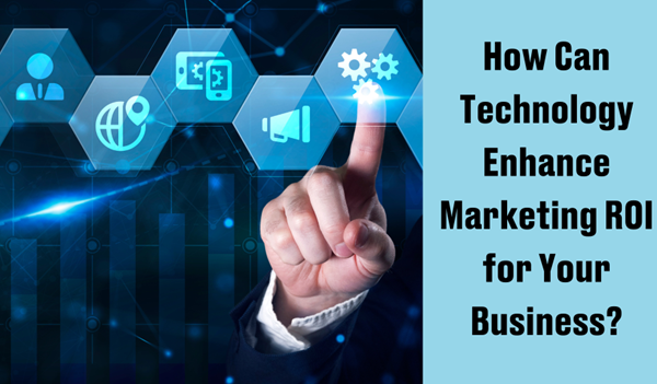 How Can Technology Enhance Marketing ROI for Your Business?