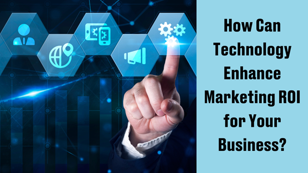 How Can Technology Enhance Marketing ROI for Your Business?