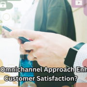 How an Omnichannel Approach Enhances Customer Satisfaction