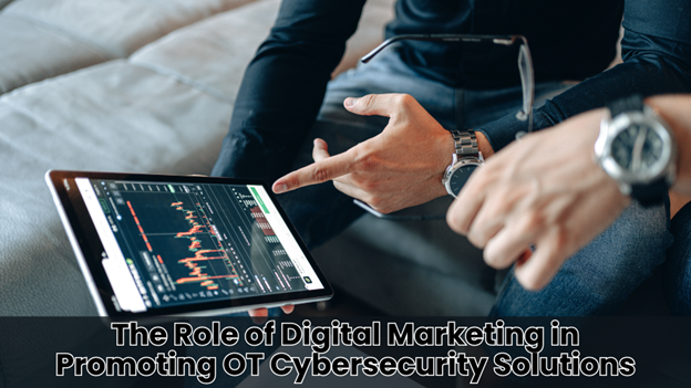 The Role of Digital Marketing in Promoting OT Cybersecurity Solutions