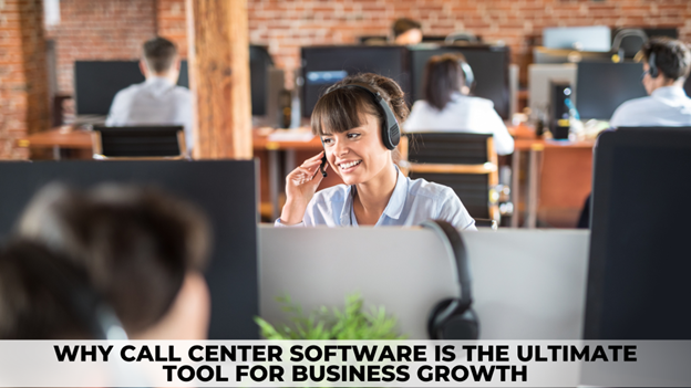 Why Call Center Software is the Ultimate Tool for Business Growth