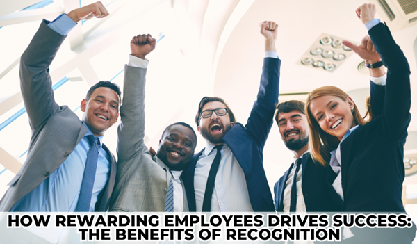 How Rewarding Employees Drives Success: The Benefits of Recognition