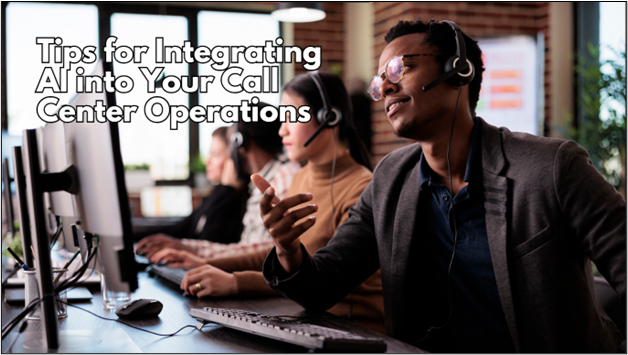 Tips for Integrating AI into Your Call Center Operations