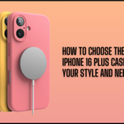 How to Choose the Perfect iPhone 16 Plus Case for Your Style and Needs