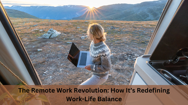 The Remote Work Revolution: How It’s Redefining Work-Life Balance